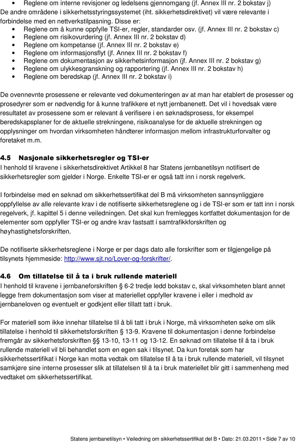 2 bokstav c) Reglene om risikovurdering (jf. Annex III nr. 2 bokstav d) Reglene om kompetanse (jf. Annex III nr. 2 bokstav e) Reglene om informasjonsflyt (jf. Annex III nr. 2 bokstav f) Reglene om dokumentasjon av sikkerhetsinformasjon (jf.