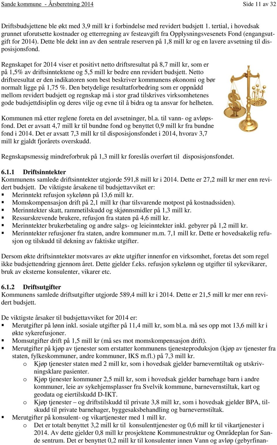 Dette ble dekt inn av den sentrale reserven på 1,8 mill kr og en lavere avsetning til disposisjonsfond.