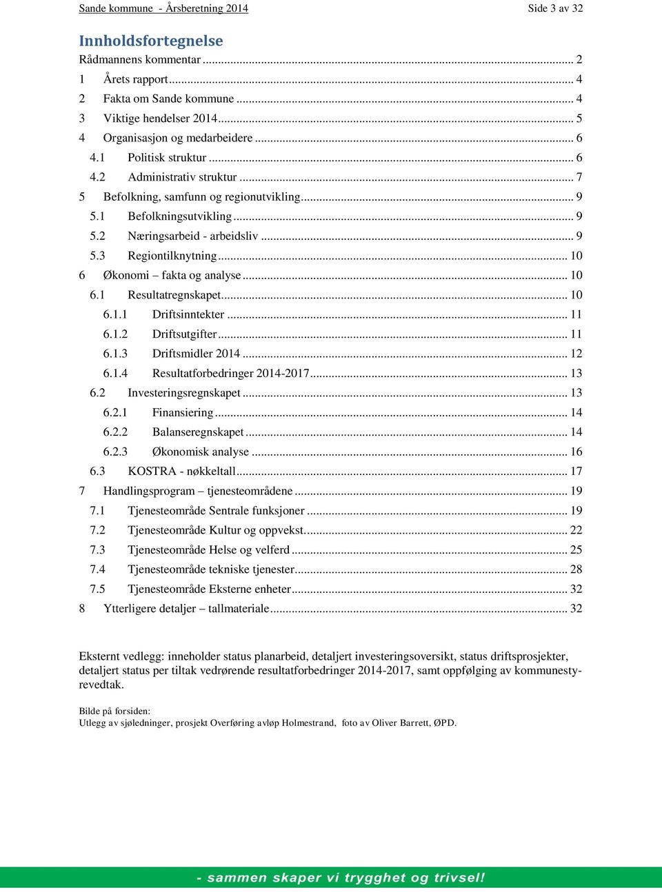 .. 10 6 Økonomi fakta og analyse... 10 6.1 Resultatregnskapet... 10 6.1.1 Driftsinntekter... 11 6.1.2 Driftsutgifter... 11 6.1.3 Driftsmidler... 12 6.1.4 Resultatforbedringer -2017... 13 6.