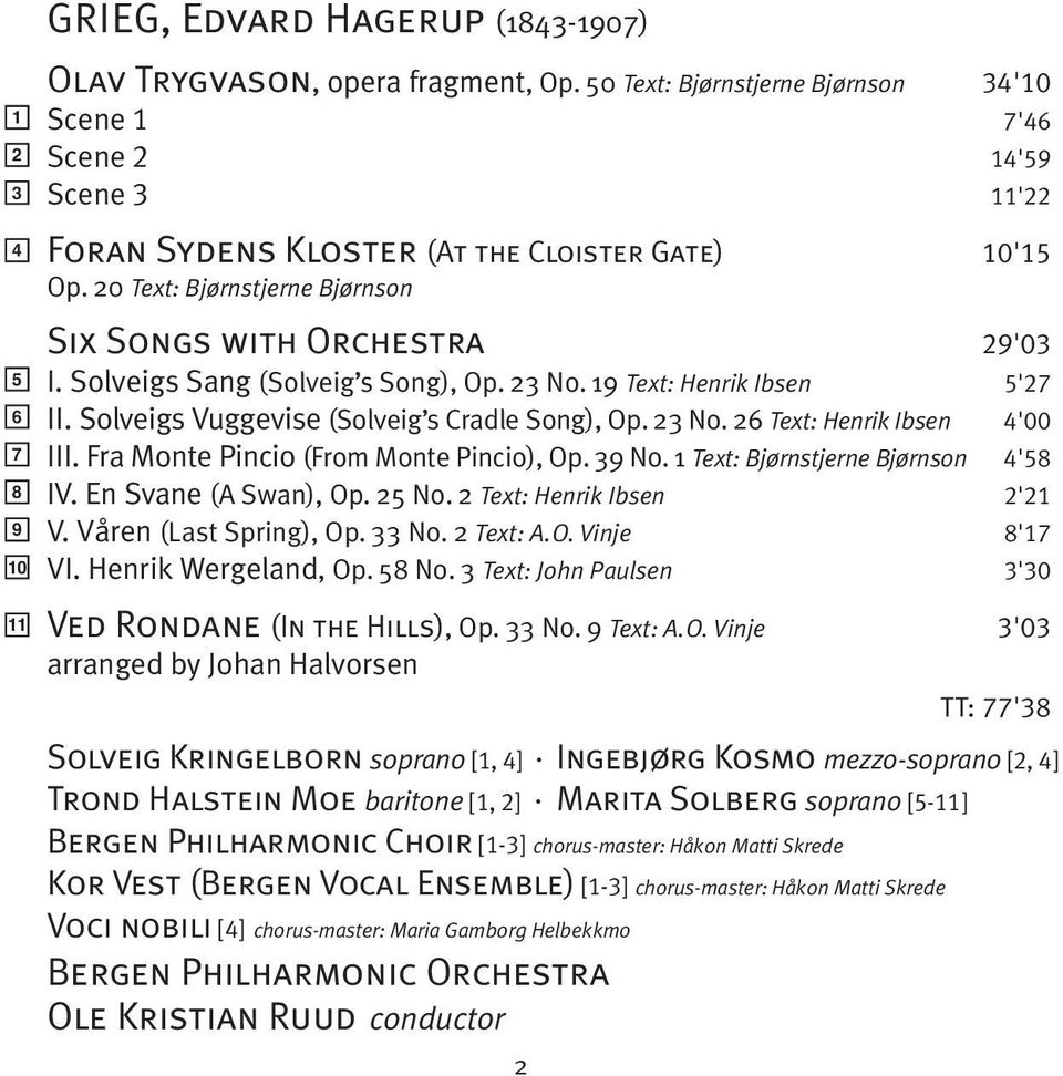 20 Text: Bjørnstjerne Bjørnson 5 6 7 8 9 10 11 Six Songs with Orchestra 29'03 I. Solveigs Sang (Solveig s Song), Op. 23 No. 19 Text: Henrik Ibsen 5'27 II.