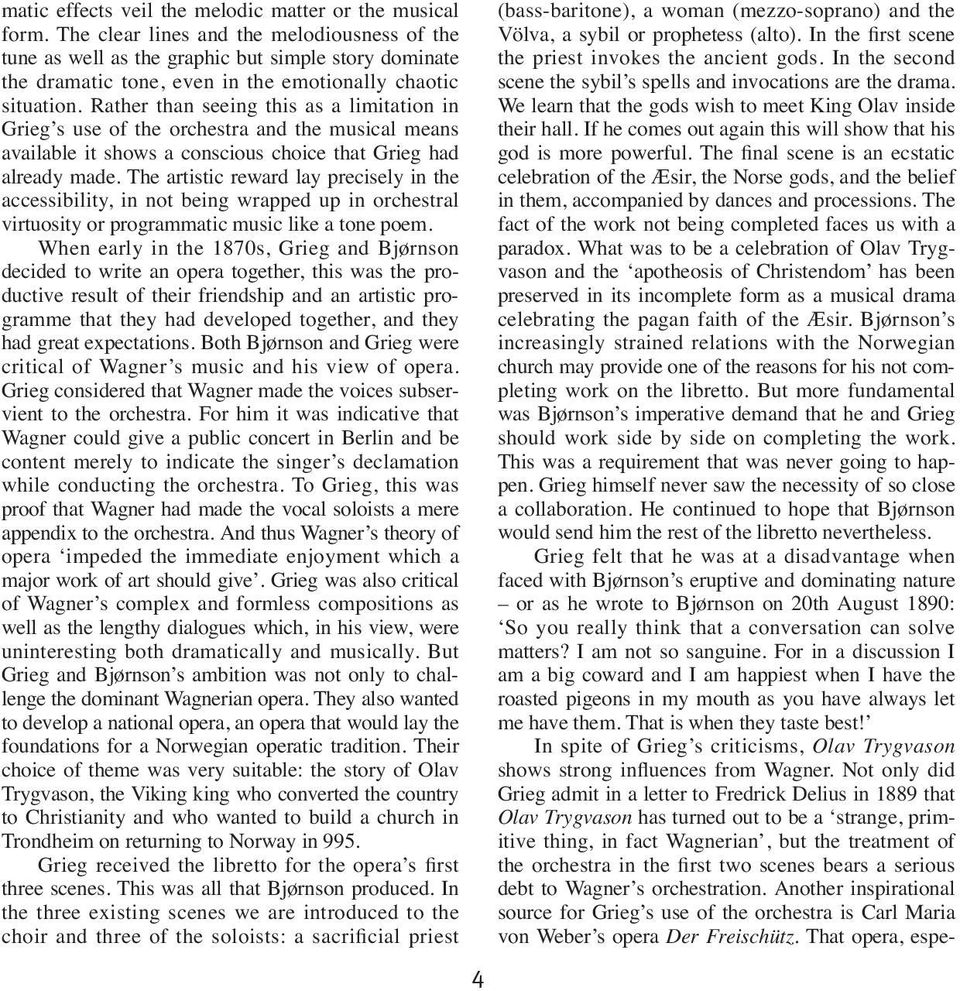 Rather than seeing this as a limitation in Grieg s use of the orchestra and the musical means available it shows a conscious choice that Grieg had already made.