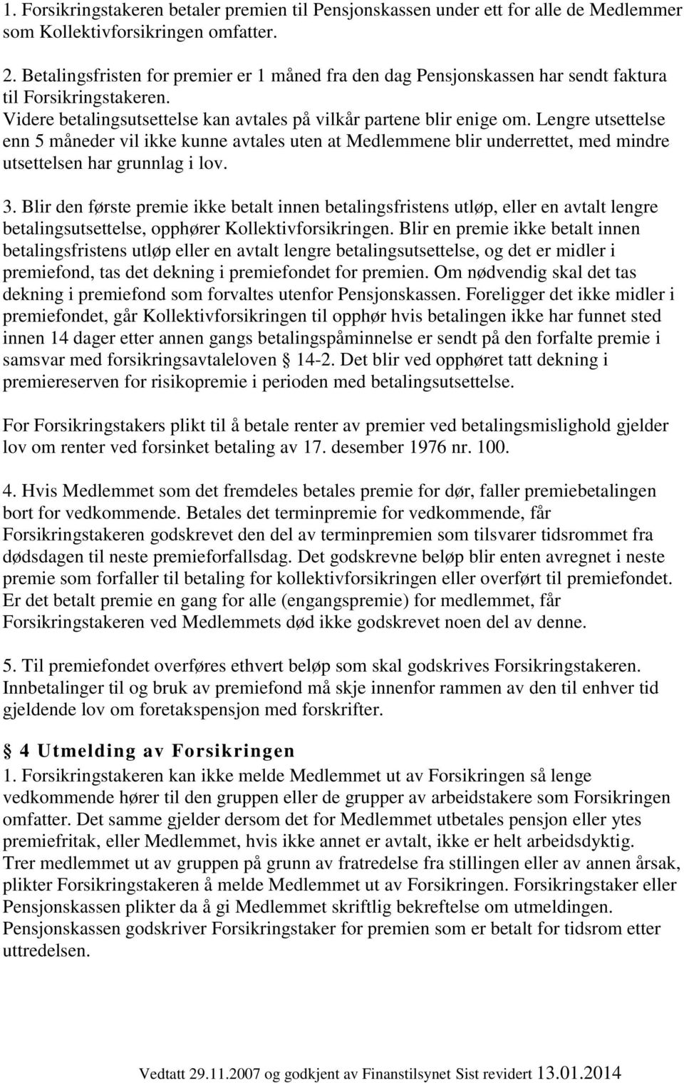 Lengre utsettelse enn 5 måneder vil ikke kunne avtales uten at Medlemmene blir underrettet, med mindre utsettelsen har grunnlag i lov. 3.