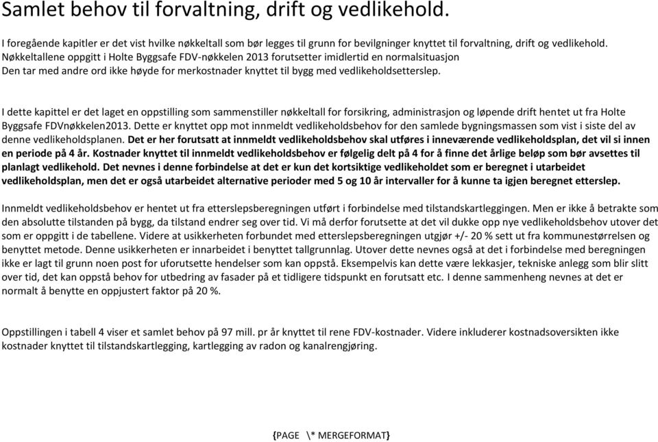 I dette kapittel er det laget en oppstilling som sammenstiller nøkkeltall for forsikring, administrasjon og løpende drift hentet ut fra Holte Byggsafe FDVnøkkelen2013.