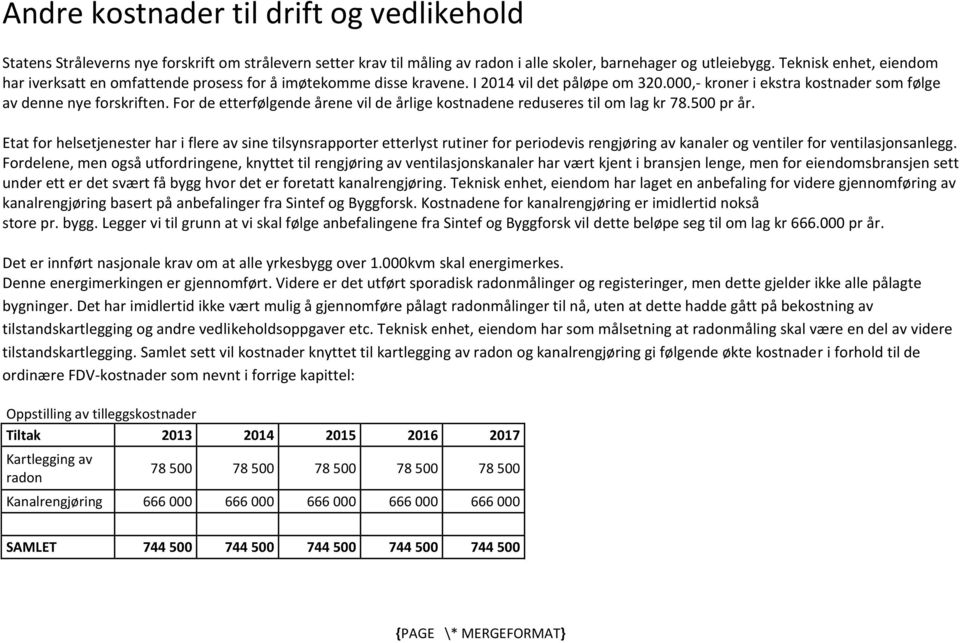 For de etterfølgende årene vil de årlige kostnadene reduseres til om lag kr 78.500 pr år.