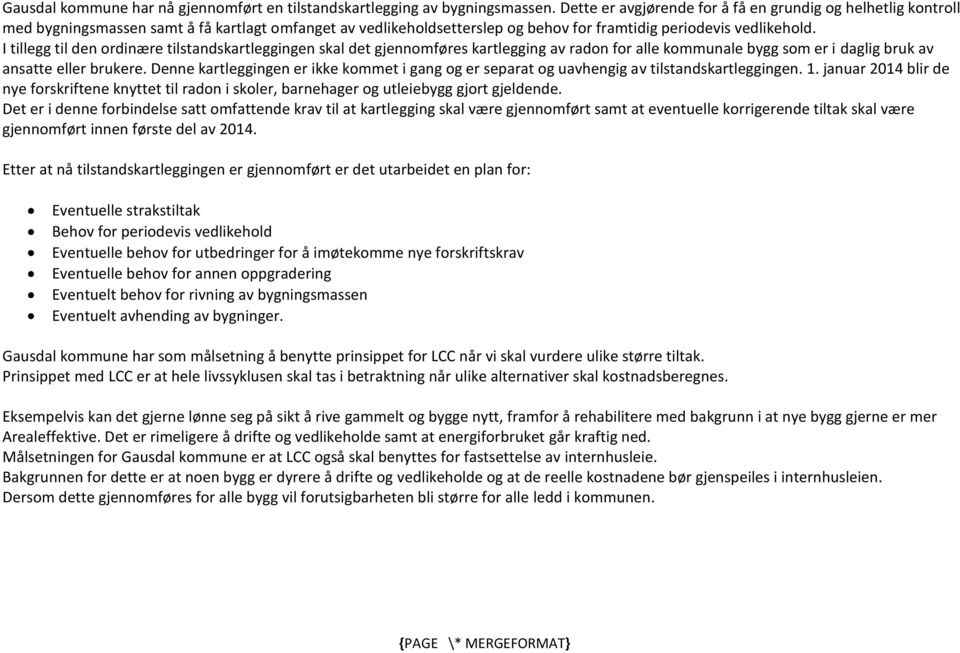 I tillegg til den ordinære tilstandskartleggingen skal det gjennomføres kartlegging av radon for alle kommunale bygg som er i daglig bruk av ansatte eller brukere.