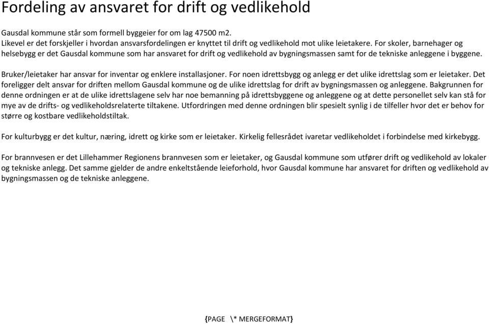 For skoler, barnehager og helsebygg er det Gausdal kommune som har ansvaret for drift og vedlikehold av bygningsmassen samt for de tekniske anleggene i byggene.