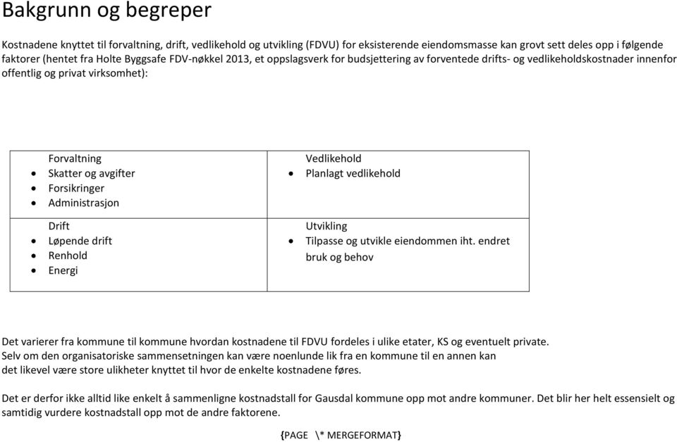 Drift Løpende drift Renhold Energi Vedlikehold Planlagt vedlikehold Utvikling Tilpasse og utvikle eiendommen iht.