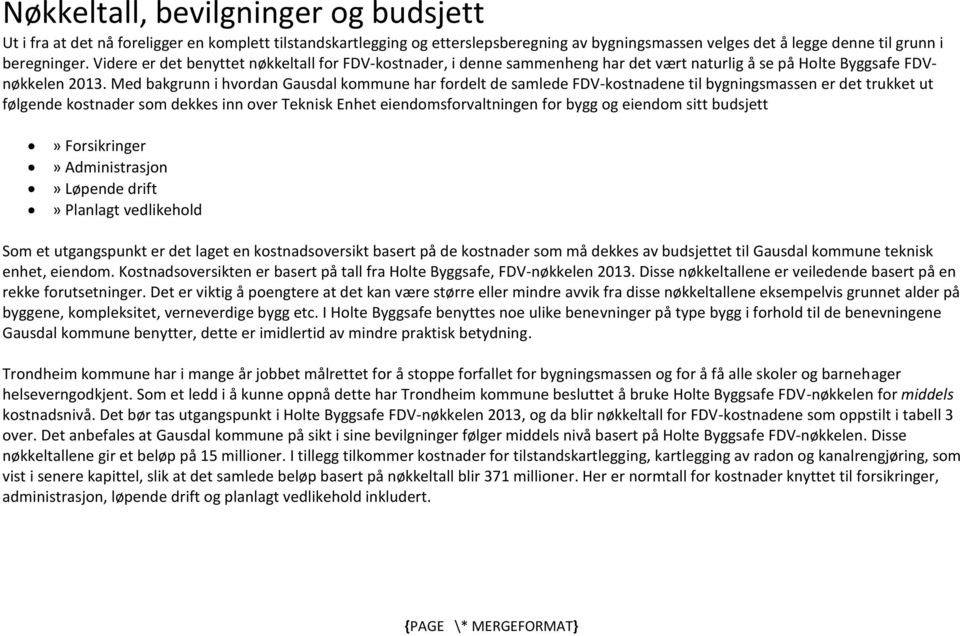 Med bakgrunn i hvordan Gausdal kommune har fordelt de samlede FDV-kostnadene til bygningsmassen er det trukket ut følgende kostnader som dekkes inn over Teknisk Enhet eiendomsforvaltningen for bygg