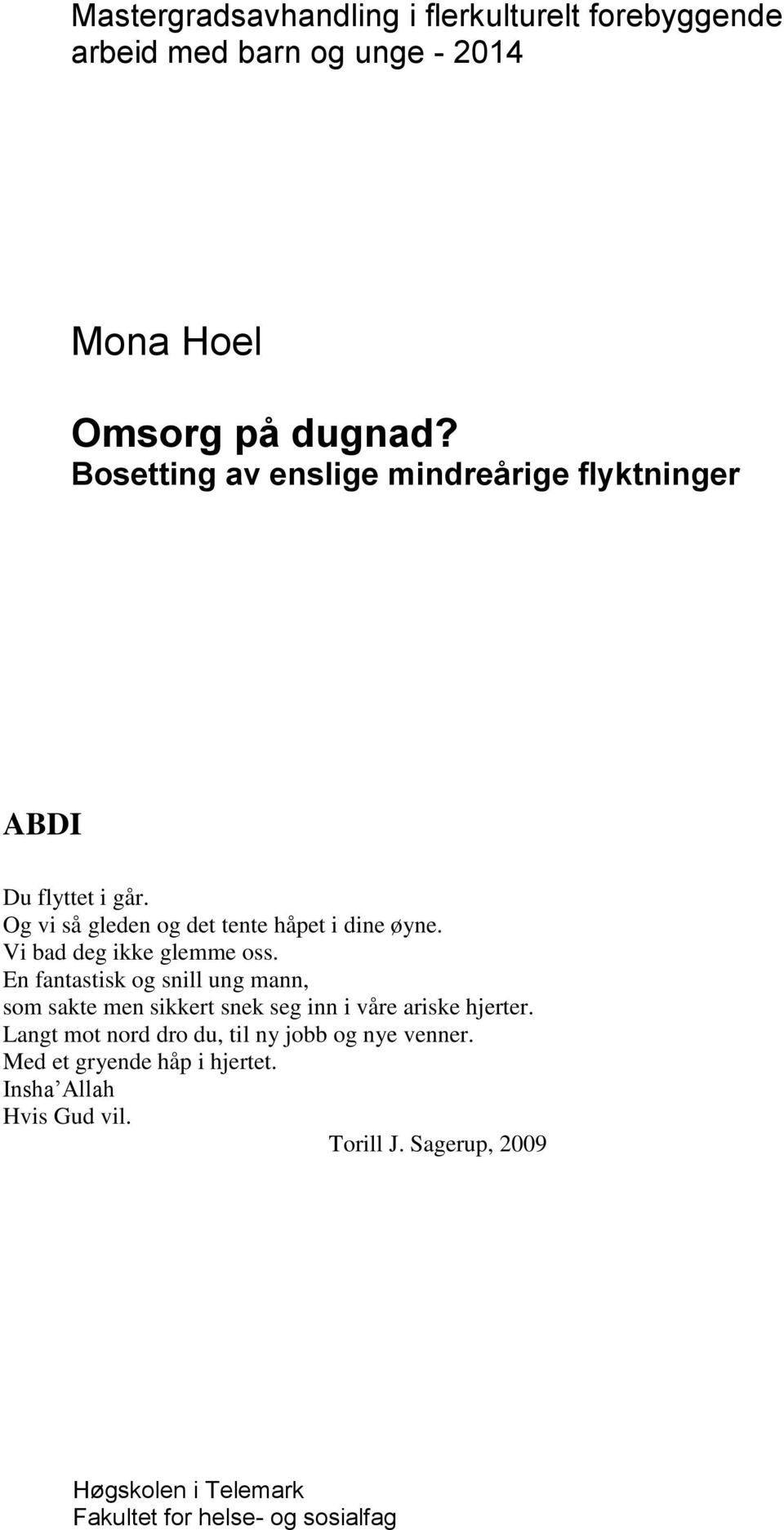 Vi bad deg ikke glemme oss. En fantastisk og snill ung mann, som sakte men sikkert snek seg inn i våre ariske hjerter.