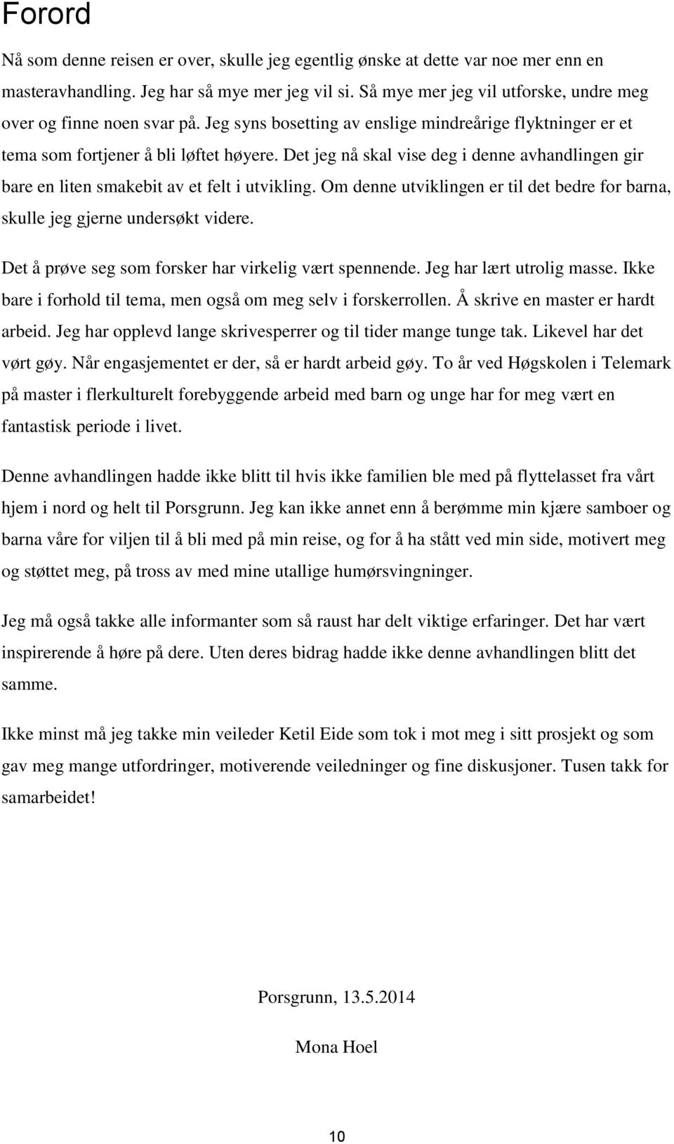 Det jeg nå skal vise deg i denne avhandlingen gir bare en liten smakebit av et felt i utvikling. Om denne utviklingen er til det bedre for barna, skulle jeg gjerne undersøkt videre.