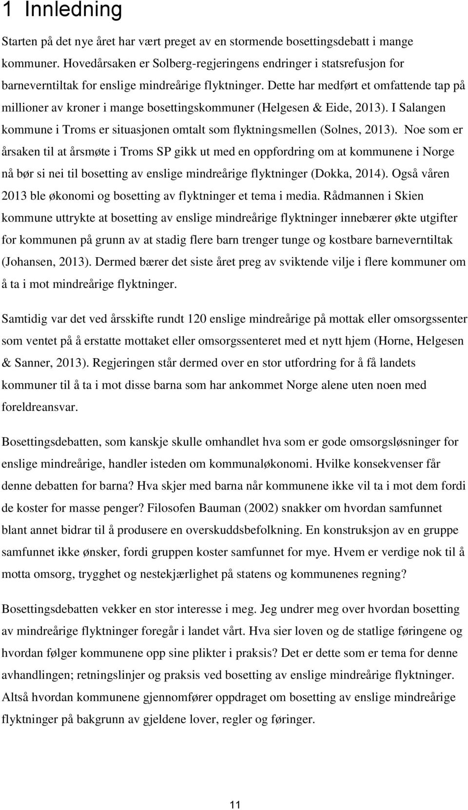 Dette har medført et omfattende tap på millioner av kroner i mange bosettingskommuner (Helgesen & Eide, 2013). I Salangen kommune i Troms er situasjonen omtalt som flyktningsmellen (Solnes, 2013).