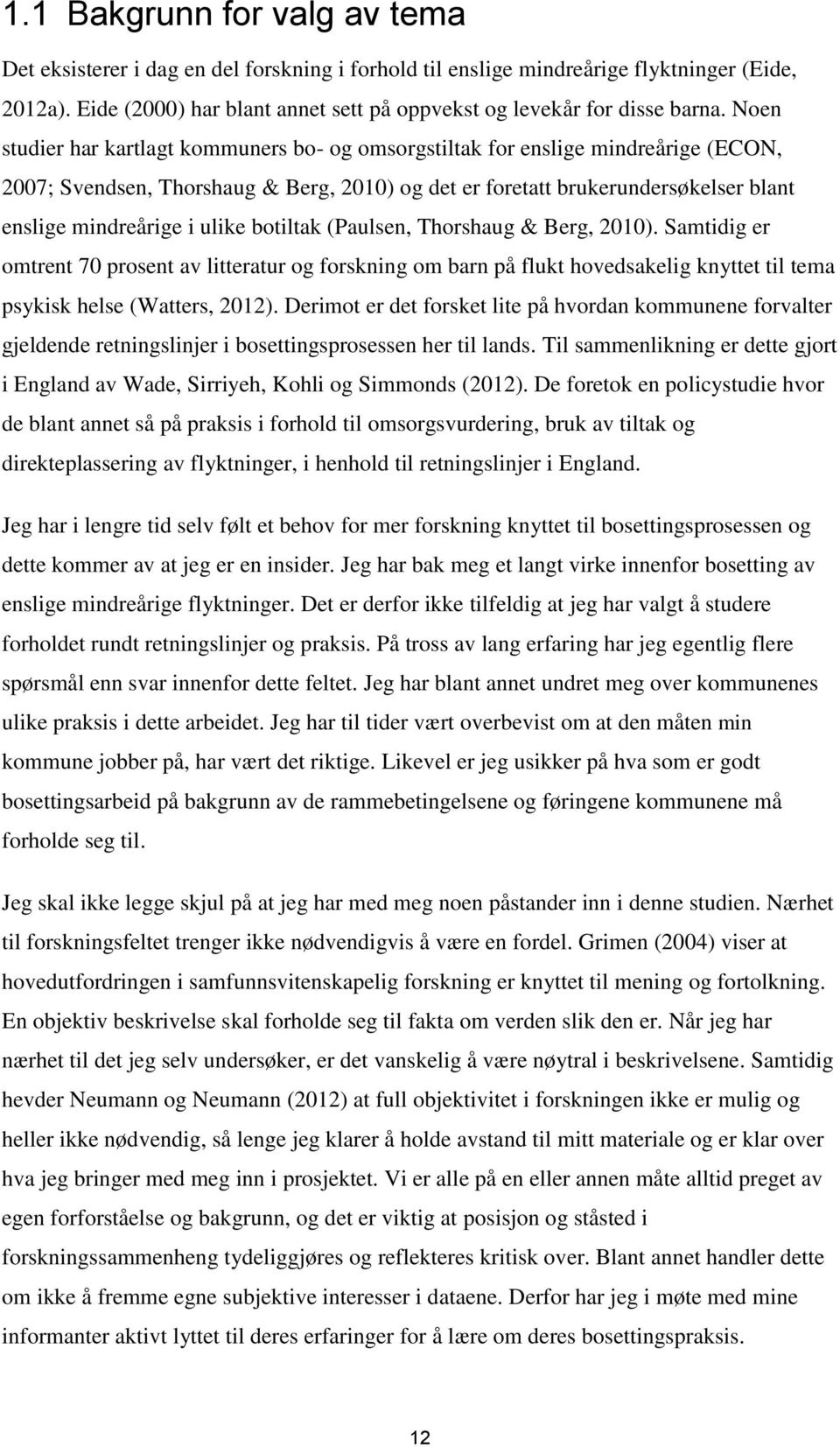 Noen studier har kartlagt kommuners bo- og omsorgstiltak for enslige mindreårige (ECON, 2007; Svendsen, Thorshaug & Berg, 2010) og det er foretatt brukerundersøkelser blant enslige mindreårige i