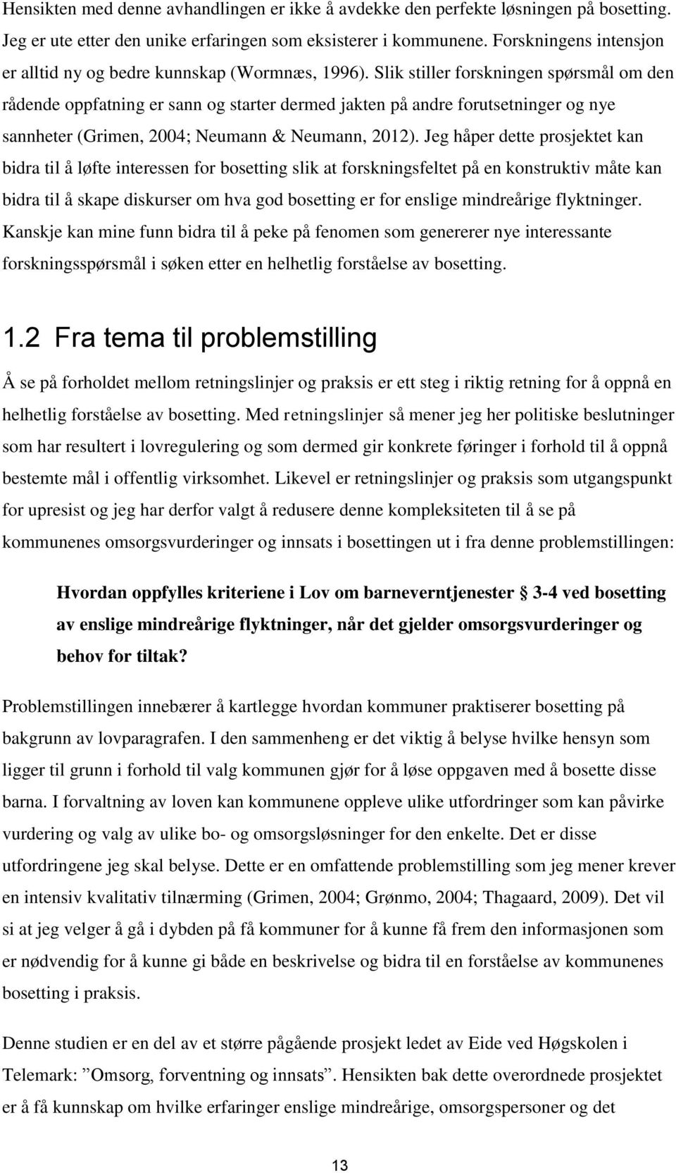 Slik stiller forskningen spørsmål om den rådende oppfatning er sann og starter dermed jakten på andre forutsetninger og nye sannheter (Grimen, 2004; Neumann & Neumann, 2012).