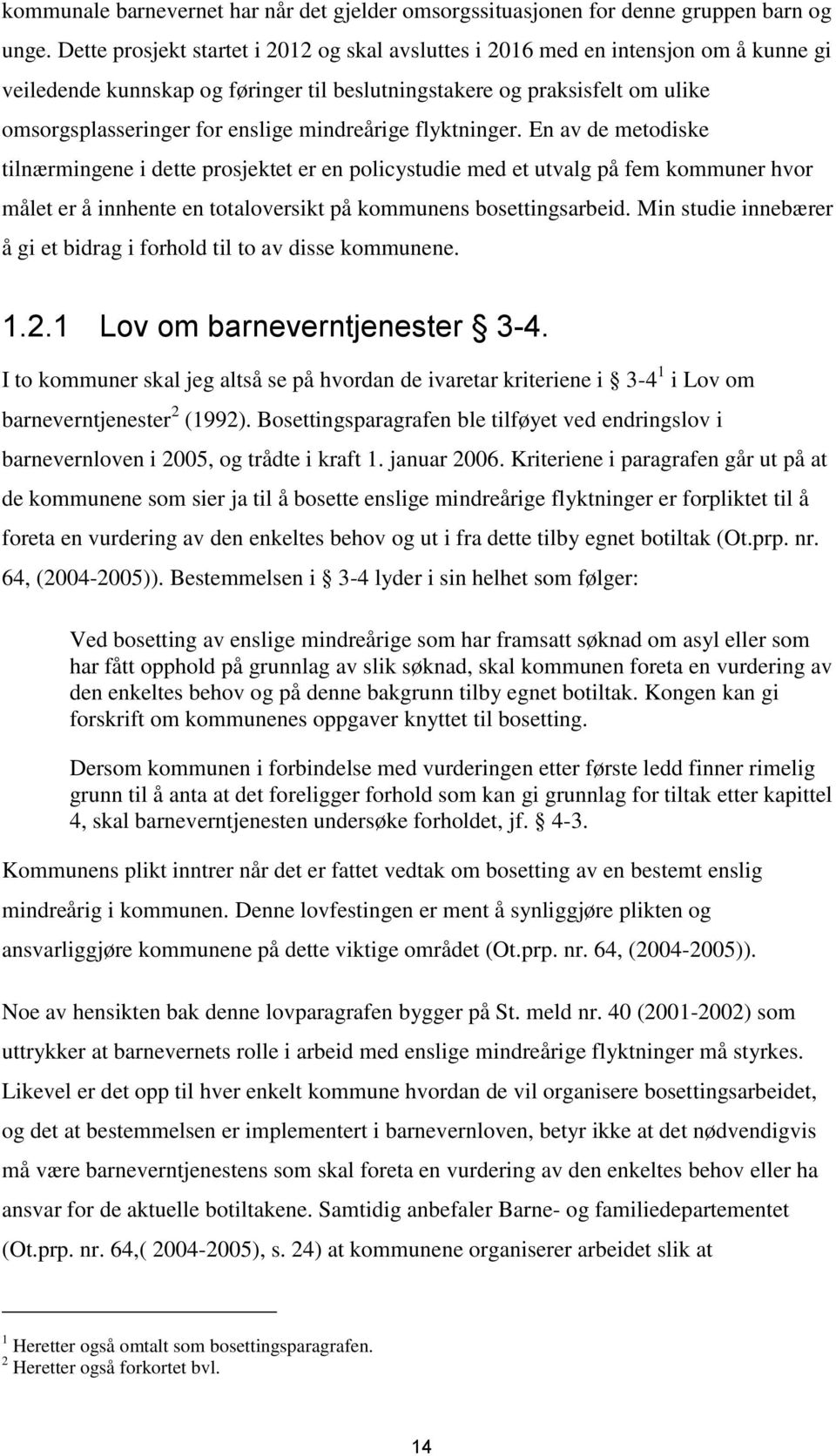 mindreårige flyktninger. En av de metodiske tilnærmingene i dette prosjektet er en policystudie med et utvalg på fem kommuner hvor målet er å innhente en totaloversikt på kommunens bosettingsarbeid.