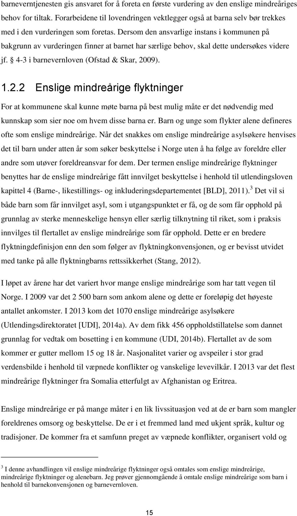 Dersom den ansvarlige instans i kommunen på bakgrunn av vurderingen finner at barnet har særlige behov, skal dette undersøkes videre jf. 4-3 i barnevernloven (Ofstad & Skar, 20