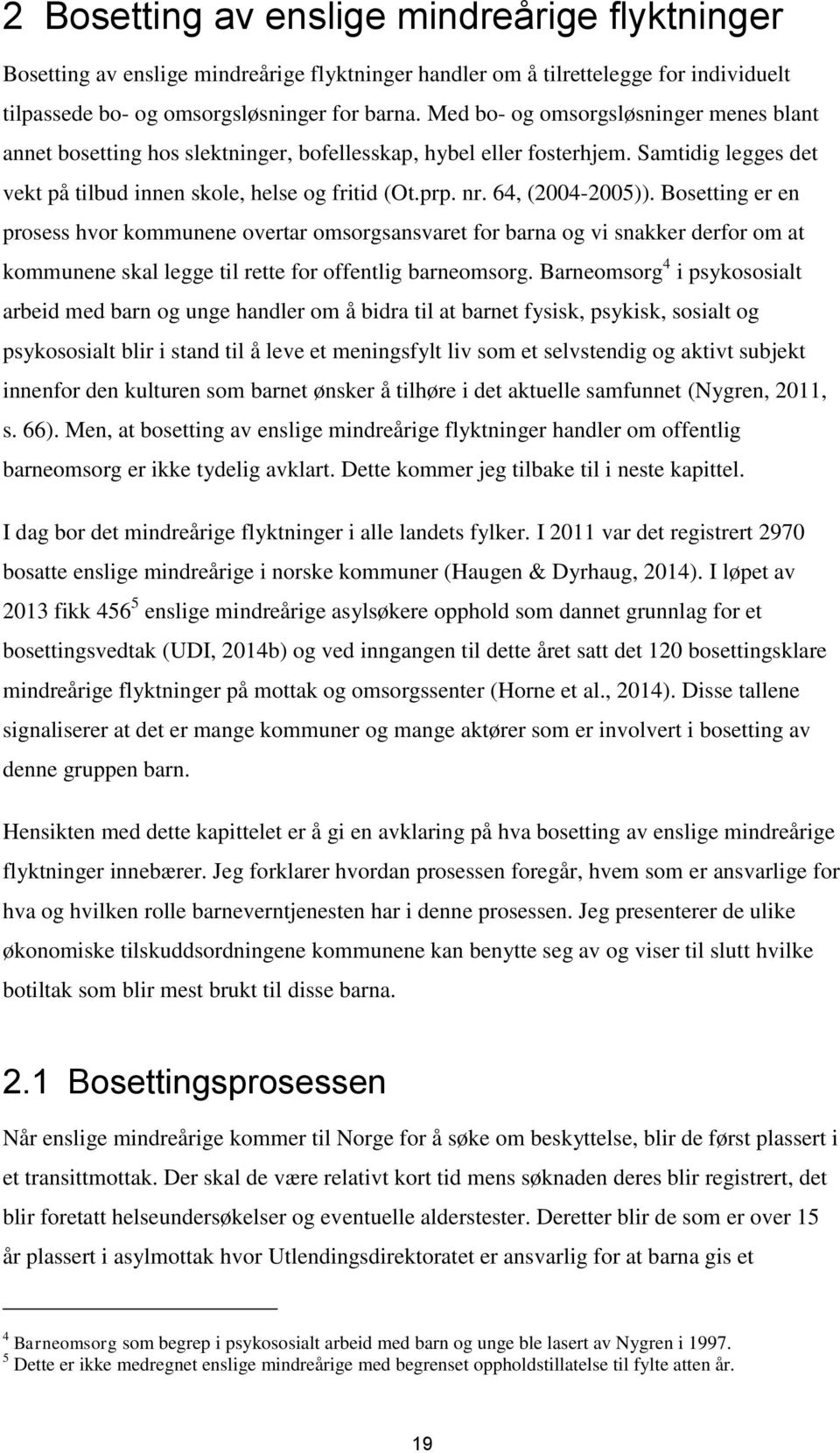 64, (2004-2005)). Bosetting er en prosess hvor kommunene overtar omsorgsansvaret for barna og vi snakker derfor om at kommunene skal legge til rette for offentlig barneomsorg.