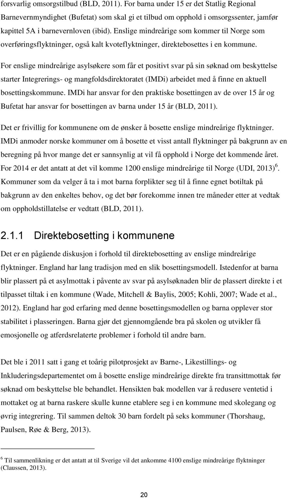 Enslige mindreårige som kommer til Norge som overføringsflyktninger, også kalt kvoteflyktninger, direktebosettes i en kommune.