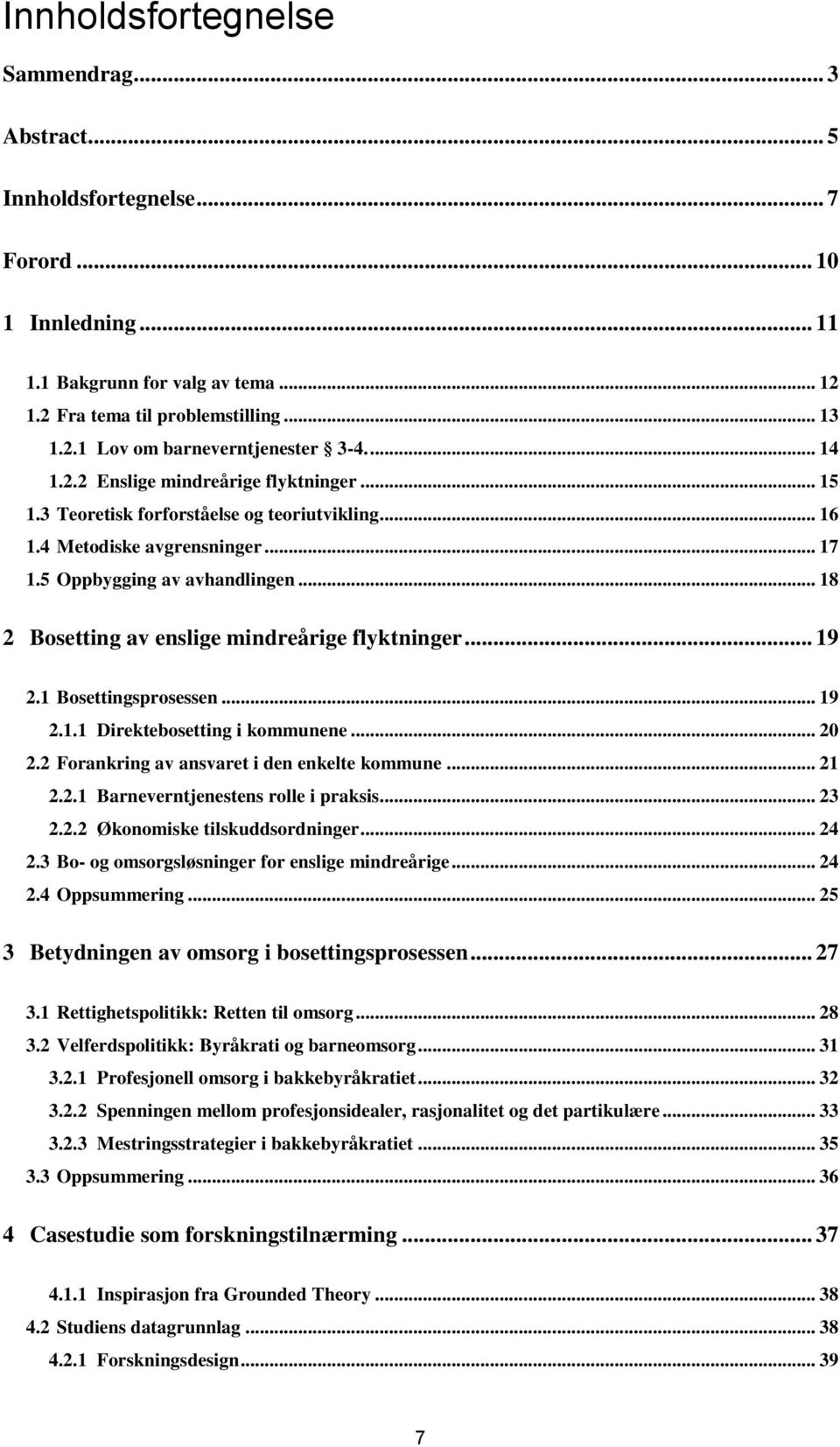 .. 18 2 Bosetting av enslige mindreårige flyktninger... 19 2.1 Bosettingsprosessen... 19 2.1.1 Direktebosetting i kommunene... 20 2.2 Forankring av ansvaret i den enkelte kommune... 21 2.2.1 Barneverntjenestens rolle i praksis.