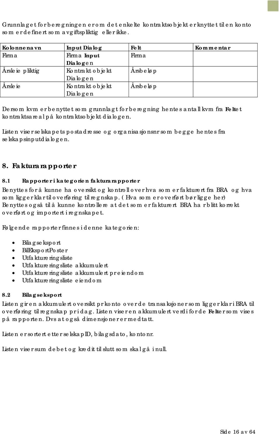 antall kvm fra Feltet kontraktsareal på kontraktsobjekt. Listen viser selskapets postadresse og organisasjonsnr som begge hentes fra selskapsinput. 8. Fakturarapporter 8.