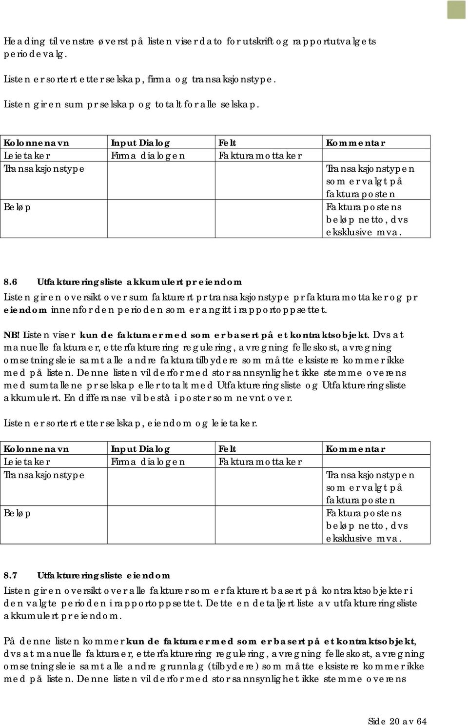 Kolonnenavn Input Dialog Felt Kommentar Leietaker Firma Fakturamottaker Transaksjonstype Transaksjonstypen som er valgt på fakturaposten Beløp Fakturapostens beløp netto, dvs eksklusive mva. 8.