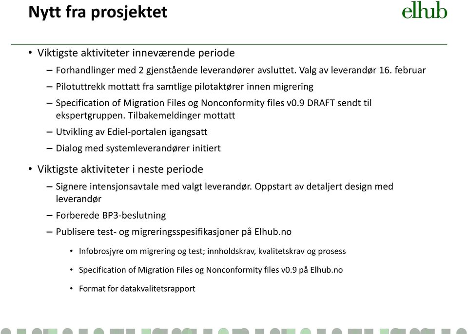 Tilbakemeldinger mottatt Utvikling av Ediel-portalen igangsatt Dialog med systemleverandører initiert Viktigste aktiviteter i neste periode Signere intensjonsavtale med valgt leverandør.