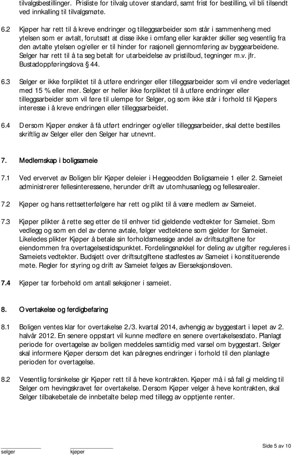 ytelsen og/eller er til hinder for rasjonell gjennomføring av byggearbeidene. Selger har rett til å ta seg betalt for utarbeidelse av pristilbud, tegninger m.v. jfr. Bustadoppføringslova.