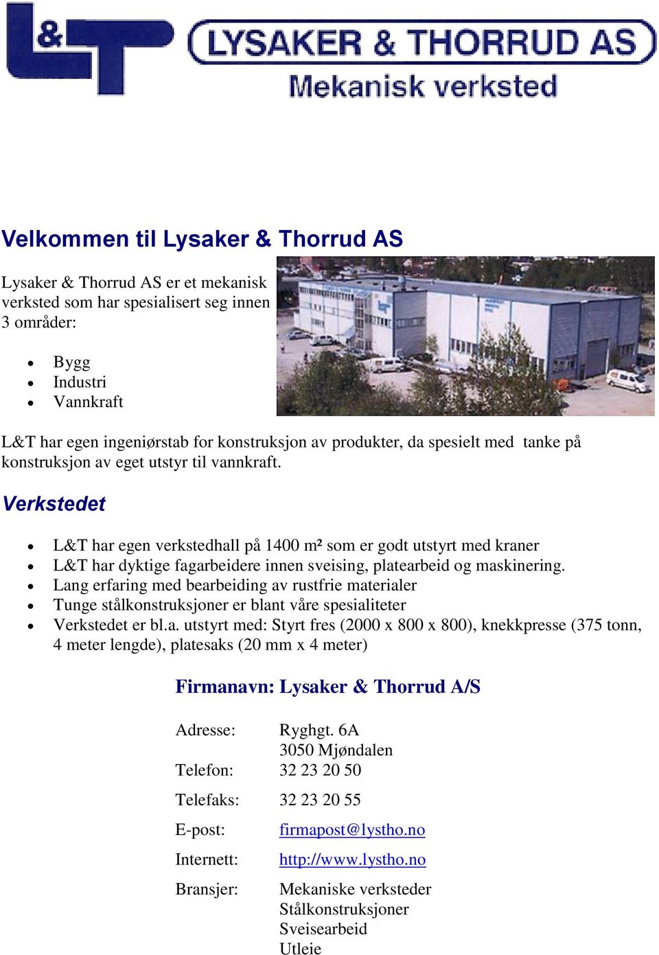 Verkstedet L&T har egen verkstedhall på 1400 m² som er godt utstyrt med kraner L&T har dyktige fagarbeidere innen sveising, platearbeid og maskinering.