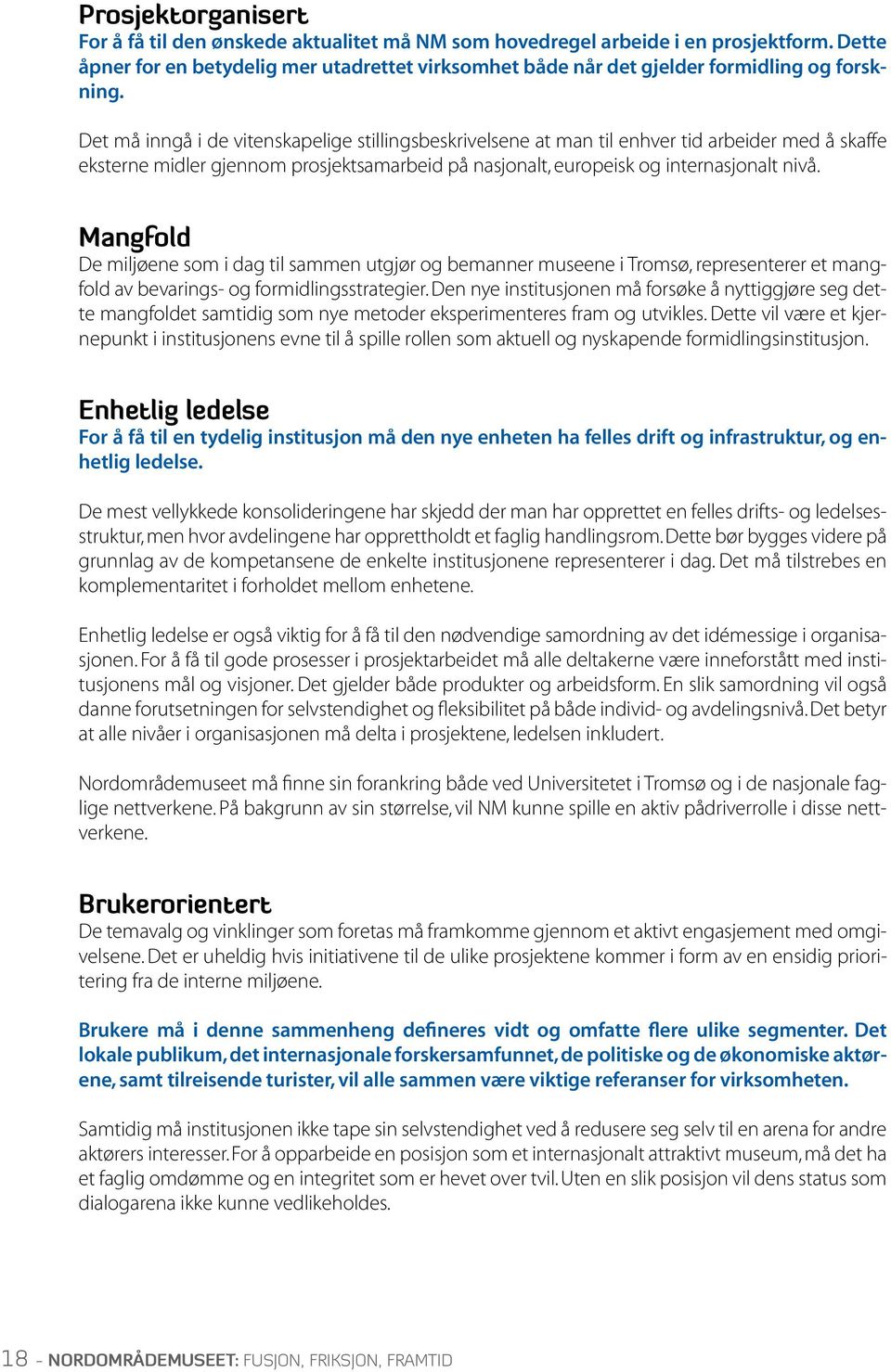 Det må inngå i de vitenskapelige stillingsbeskrivelsene at man til enhver tid arbeider med å skaffe eksterne midler gjennom prosjektsamarbeid på nasjonalt, europeisk og internasjonalt nivå.