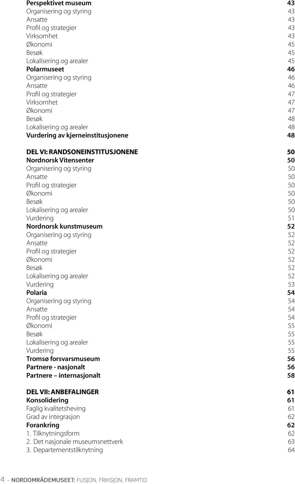 styring 50 Ansatte 50 Profil og strategier 50 Økonomi 50 Besøk 50 Lokalisering og arealer 50 Vurdering 51 Nordnorsk kunstmuseum 52 Organisering og styring 52 Ansatte 52 Profil og strategier 52