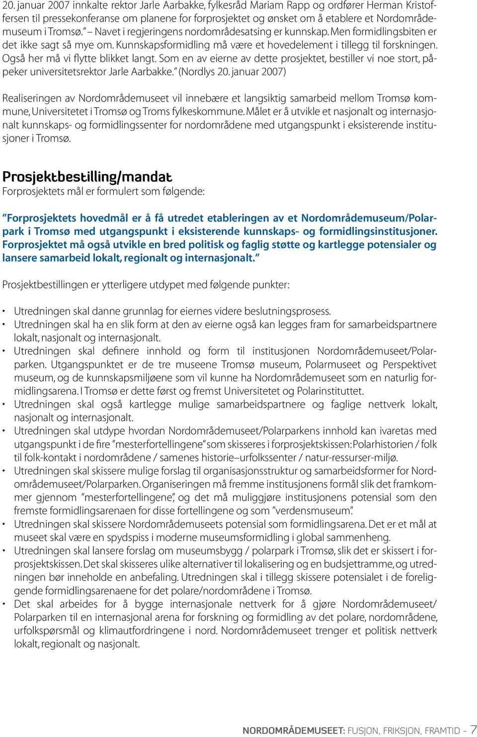 Også her må vi flytte blikket langt. Som en av eierne av dette prosjektet, bestiller vi noe stort, påpeker universitetsrektor Jarle Aarbakke. (Nordlys 20.