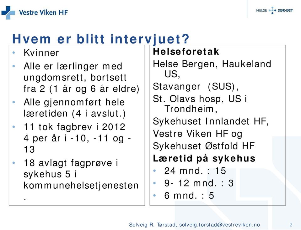 ) 11 tok fagbrev i 2012 4 per år i -10, -11 og - 13 18 avlagt fagprøve i sykehus 5 i kommunehelsetjenesten.