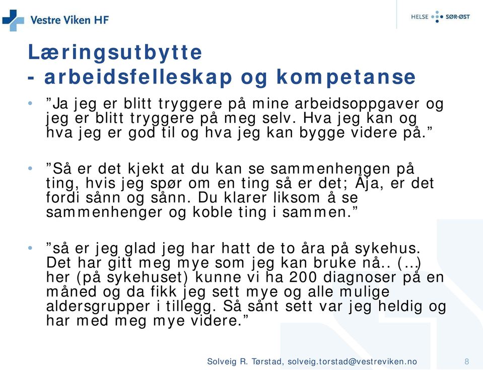 Så er det kjekt at du kan se sammenhengen på ting, hvis jeg spør om en ting så er det; Åja, er det fordi sånn og sånn. Du klarer liksom å se sammenhenger og koble ting i sammen.