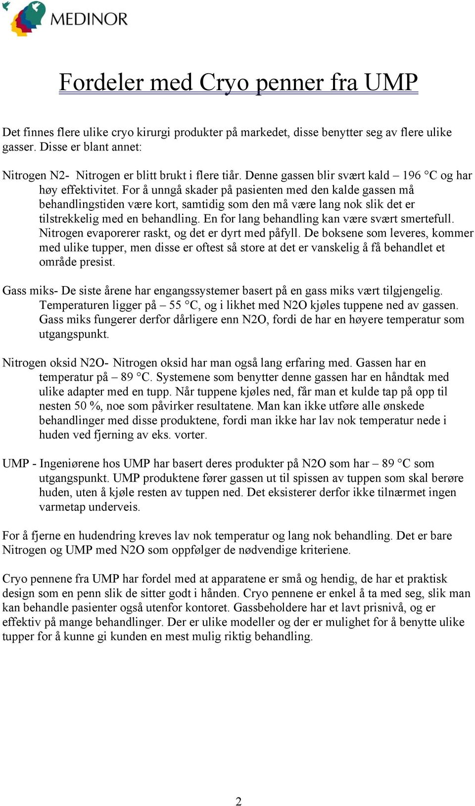 For å unngå skader på pasienten med den kalde gassen må behandlingstiden være kort, samtidig som den må være lang nok slik det er tilstrekkelig med en behandling.