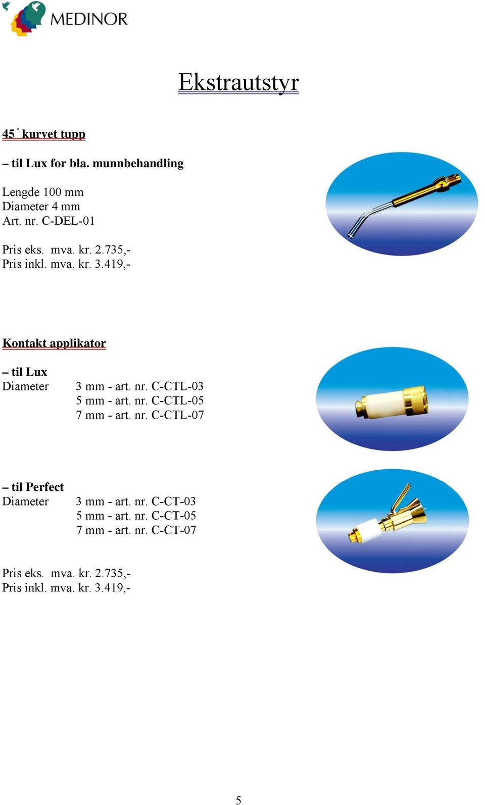 419,- Kontakt applikator til Lux Diameter 3 mm - art. nr. C-CTL-03 5 mm - art. nr. C-CTL-05 7 mm - art.