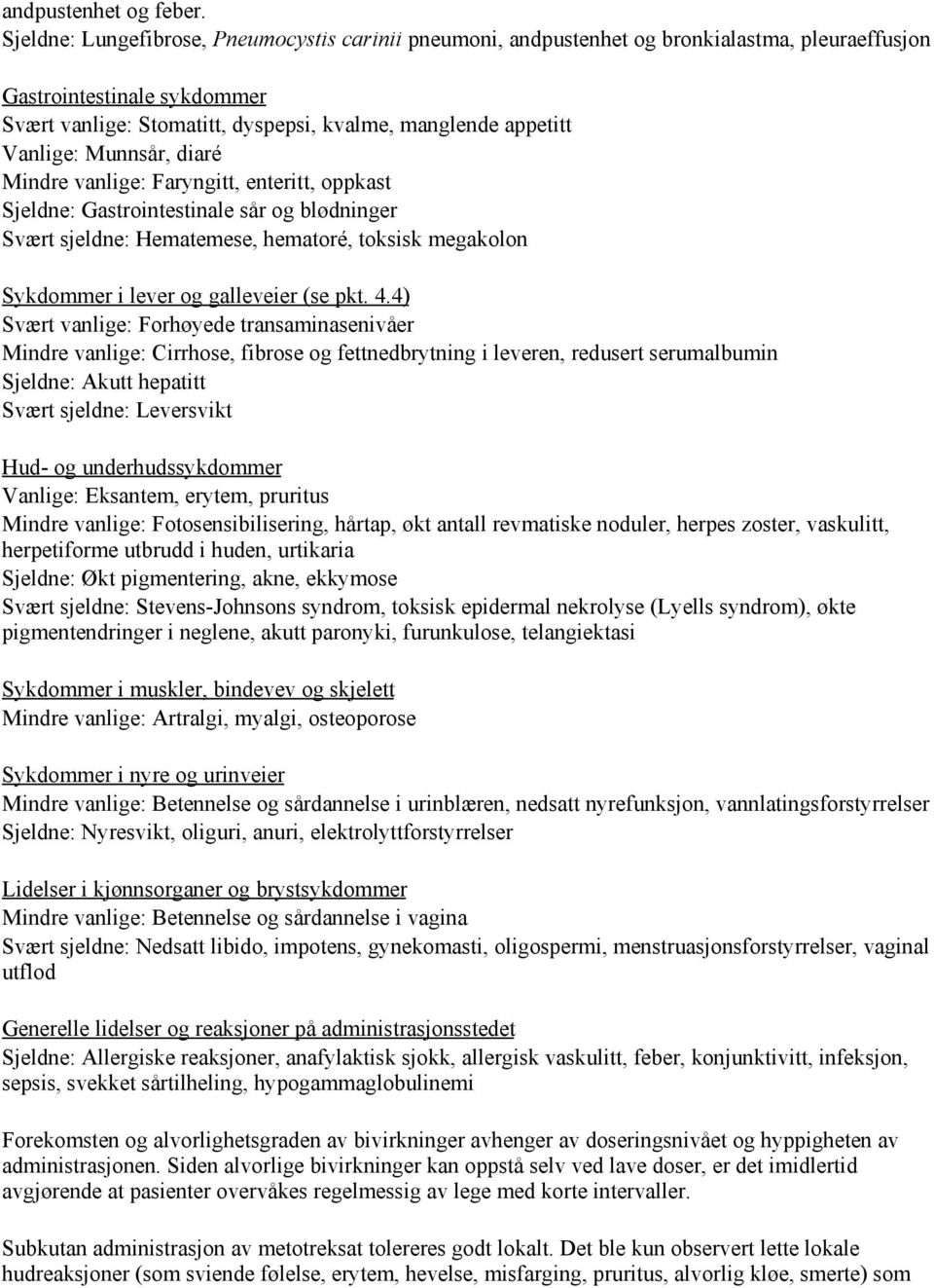 Munnsår, diaré Mindre vanlige: Faryngitt, enteritt, oppkast Sjeldne: Gastrointestinale sår og blødninger Svært sjeldne: Hematemese, hematoré, toksisk megakolon Sykdommer i lever og galleveier (se pkt.