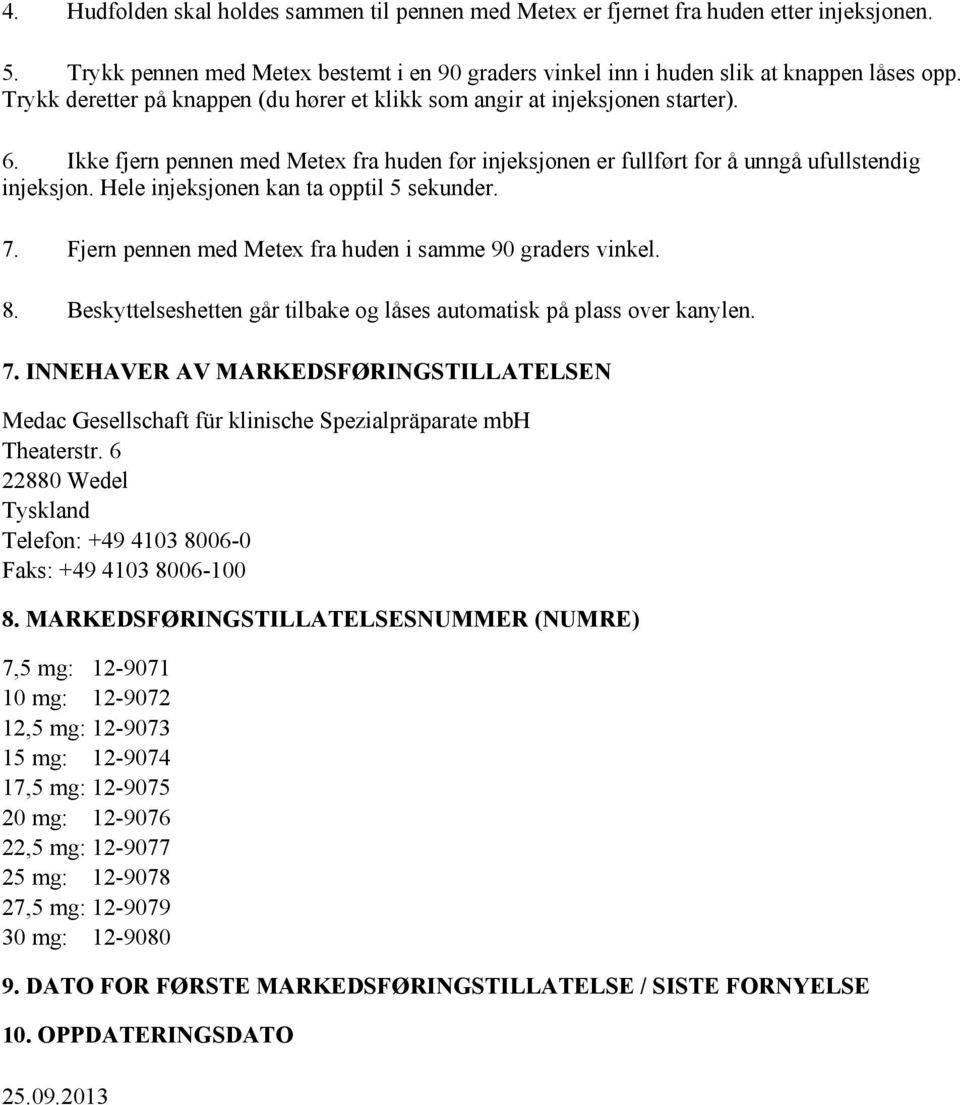 Hele injeksjonen kan ta opptil 5 sekunder. 7. Fjern pennen med Metex fra huden i samme 90 graders vinkel. 8. Beskyttelseshetten går tilbake og låses automatisk på plass over kanylen. 7. INNEHAVER AV MARKEDSFØRINGSTILLATELSEN Medac Gesellschaft für klinische Spezialpräparate mbh Theaterstr.