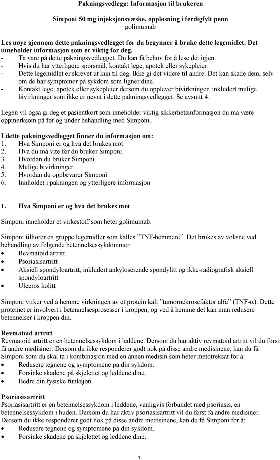 - Dette legemidlet er skrevet ut kun til deg. Ikke gi det videre til andre. Det kan skade dem, selv om de har symptomer på sykdom som ligner dine.