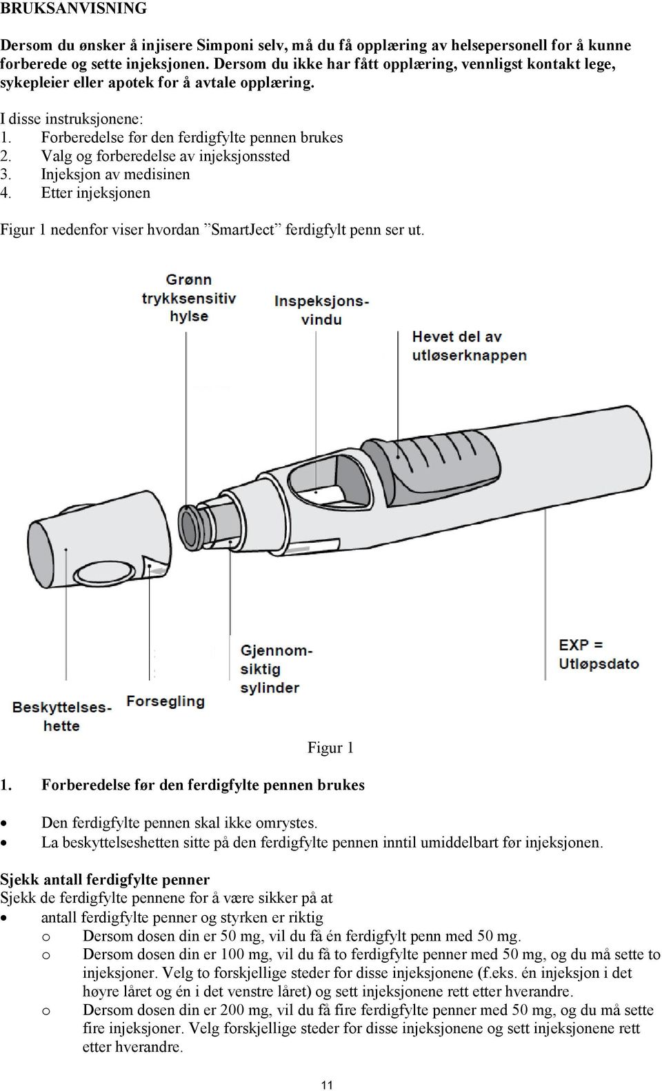 Valg og forberedelse av injeksjonssted 3. Injeksjon av medisinen 4. Etter injeksjonen Figur 1 nedenfor viser hvordan SmartJect ferdigfylt penn ser ut. Figur 1 1.