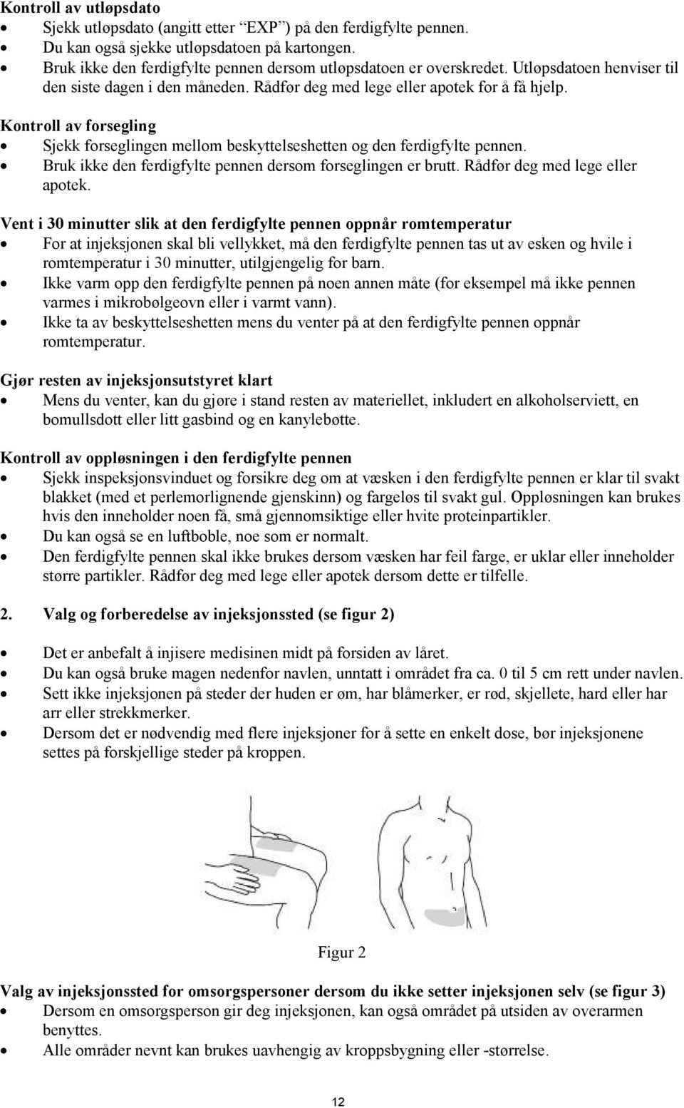 Kontroll av forsegling Sjekk forseglingen mellom beskyttelseshetten og den ferdigfylte pennen. Bruk ikke den ferdigfylte pennen dersom forseglingen er brutt. Rådfør deg med lege eller apotek.