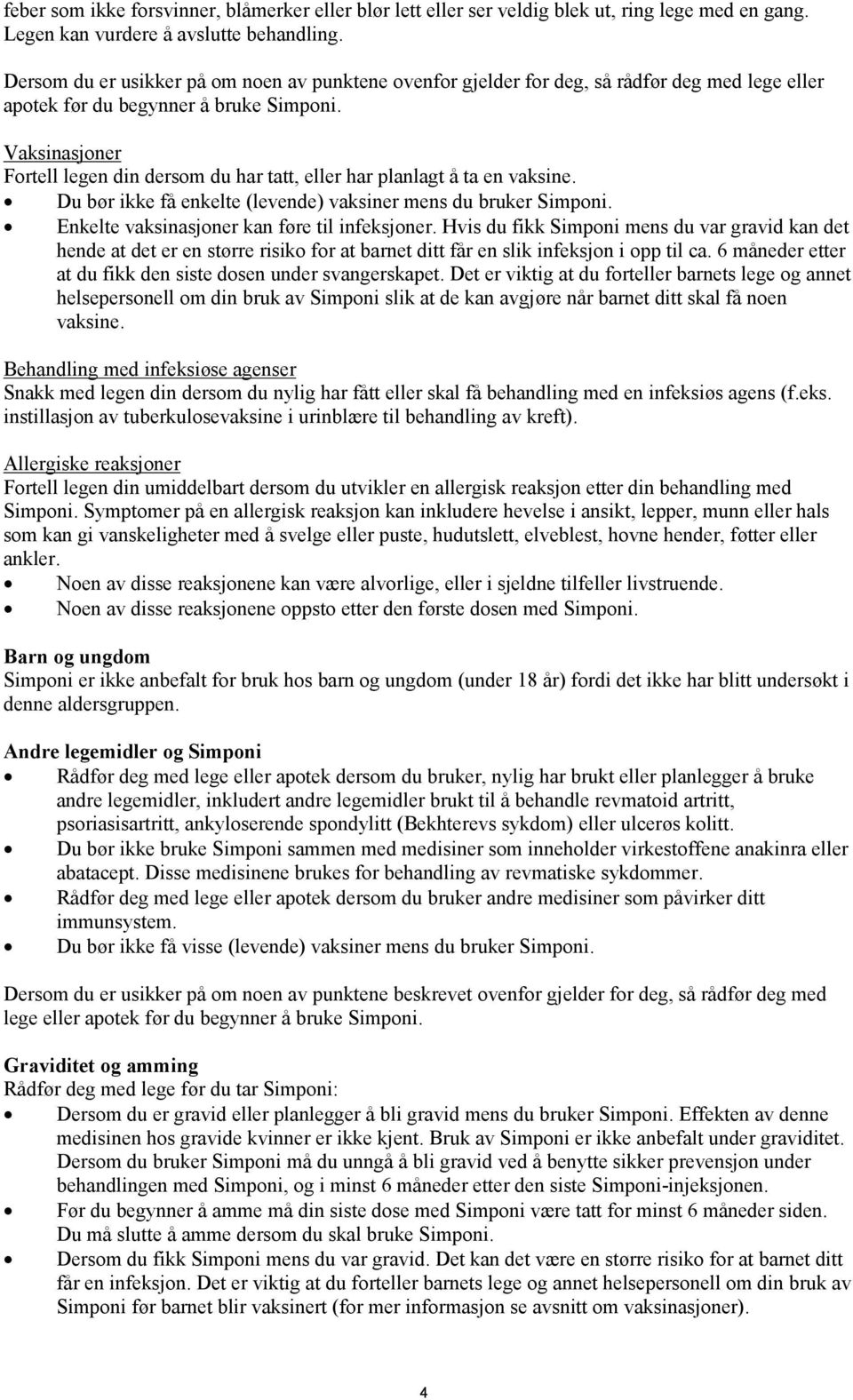 Vaksinasjoner Fortell legen din dersom du har tatt, eller har planlagt å ta en vaksine. Du bør ikke få enkelte (levende) vaksiner mens du bruker Simponi.