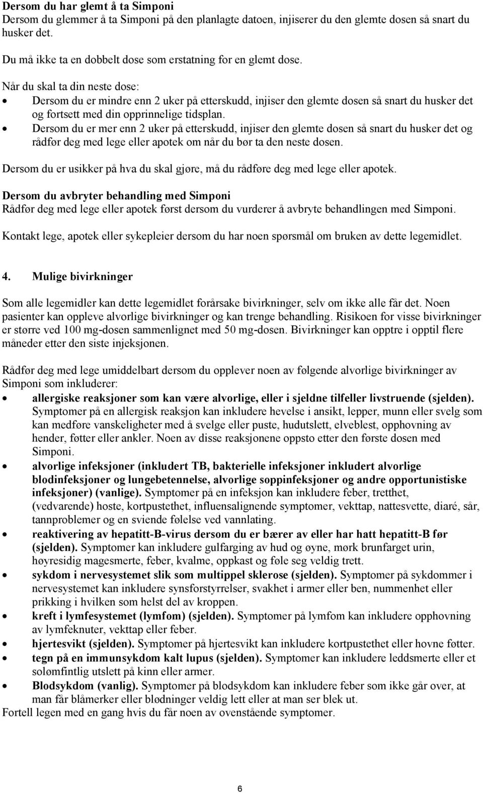 Når du skal ta din neste dose: Dersom du er mindre enn 2 uker på etterskudd, injiser den glemte dosen så snart du husker det og fortsett med din opprinnelige tidsplan.