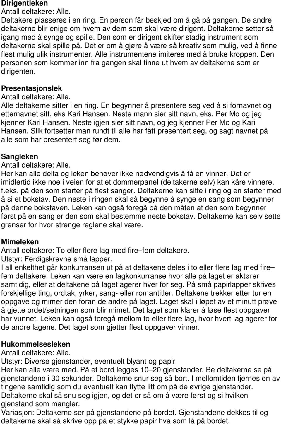 Det er om å gjøre å være så kreativ som mulig, ved å finne flest mulig ulik instrumenter. Alle instrumentene imiteres med å bruke kroppen.