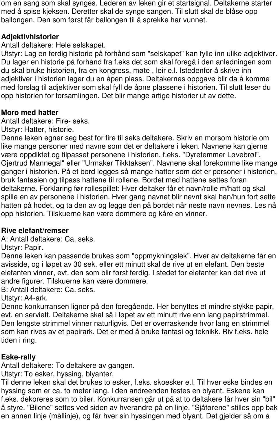 Du lager en historie på forhånd fra f.eks det som skal foregå i den anledningen som du skal bruke historien, fra en kongress, møte, leir e.l. Istedenfor å skrive inn adjektiver i historien lager du en åpen plass.