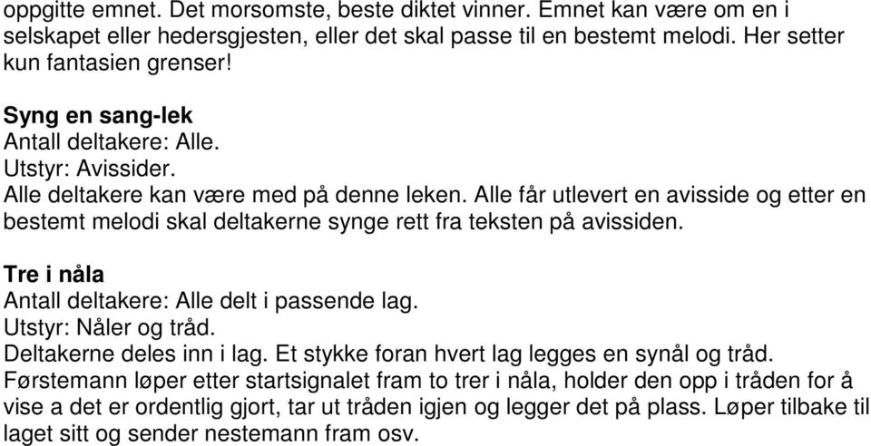 Alle får utlevert en avisside og etter en bestemt melodi skal deltakerne synge rett fra teksten på avissiden. Tre i nåla Antall deltakere: Alle delt i passende lag. Utstyr: Nåler og tråd.