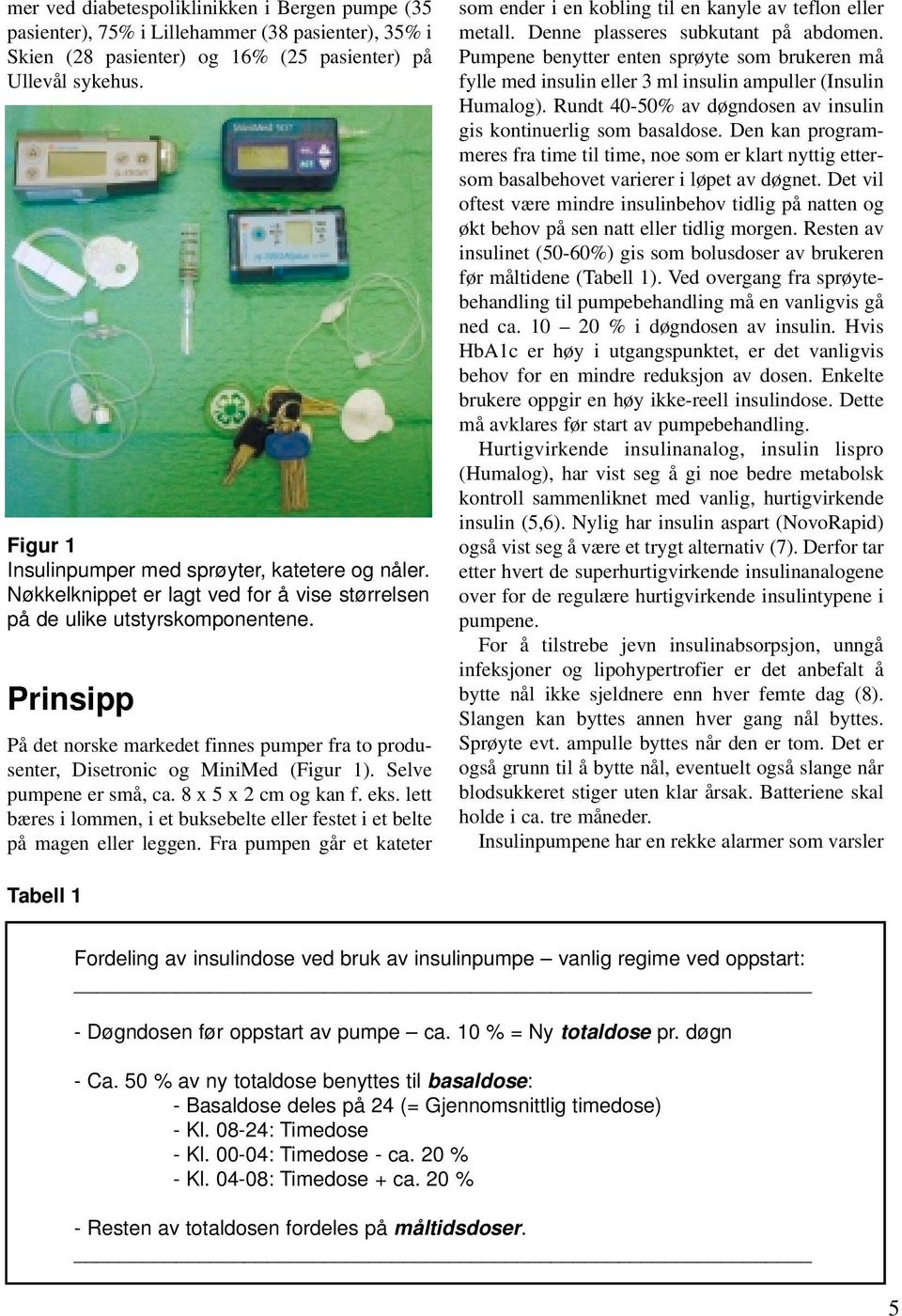 Prinsipp På det norske markedet finnes pumper fra to produsenter, Disetronic og MiniMed (Figur 1). Selve pumpene er små, ca. 8 x 5 x 2 cm og kan f. eks.