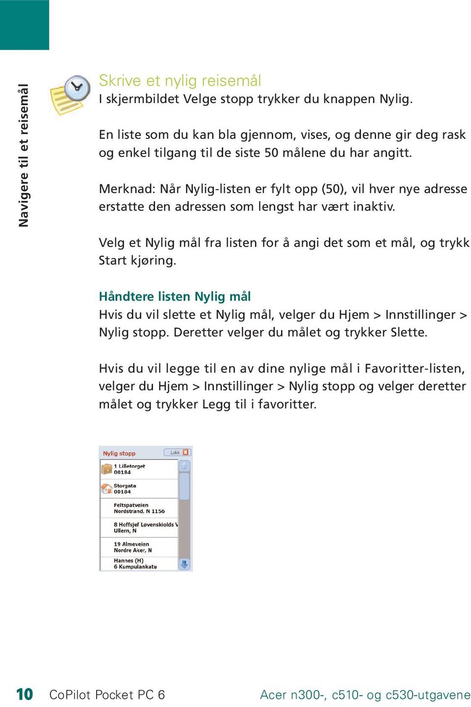 Merknad: Når Nylig-listen er fylt opp (50), vil hver nye adresse erstatte den adressen som lengst har vært inaktiv.