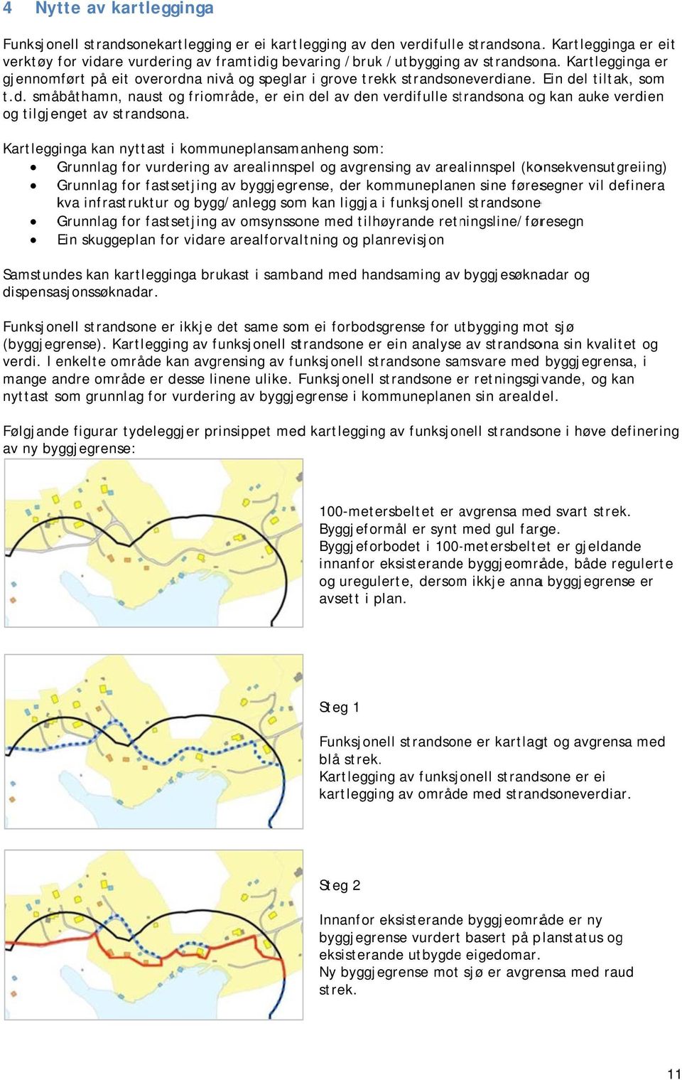 Ein del tiltak, som t.d. småbåthamn, naust og friområde, er einn del av den verdifulle strandsona ogg kan auke verdien og tilgjenget av strandsona.