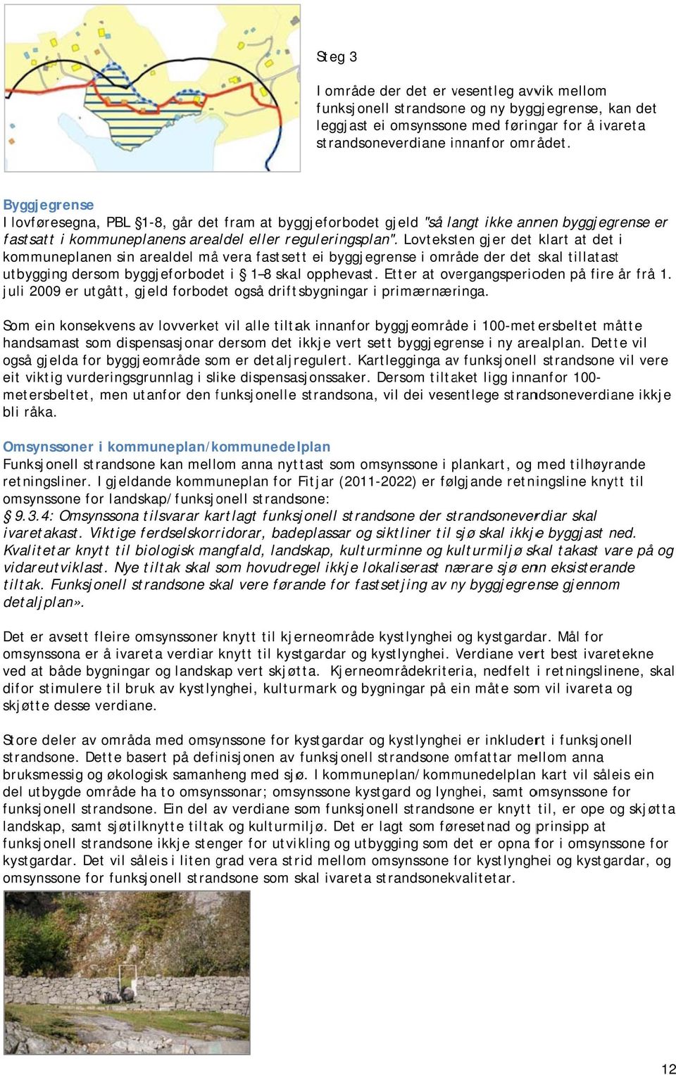 Lovteksten gjer det klart at det i kommuneplanen sin arealdel må vera fastsett ei byggjegrense i område der det skal tillatastt utbygging dersom byggjeforbodet i 1 8 skal opphevast.