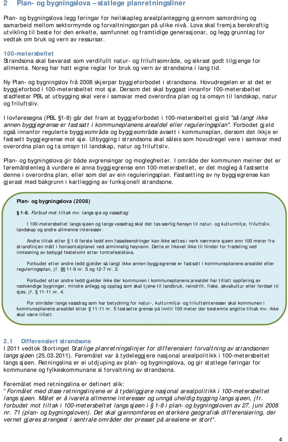 100-metersbeltet Strandsona skal bevarast som verdifullt natur- og friluftsområde, og sikrast godt tilgjenge for allmenta. Noreg har hatt eigne reglar for bruk og vern av strandsona i lang tid.