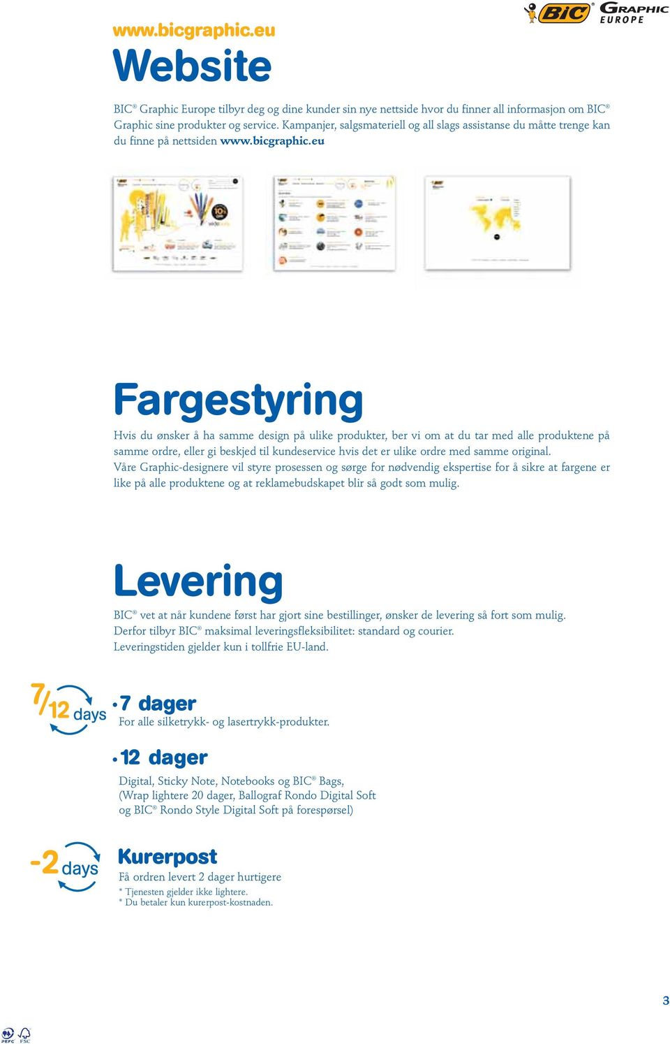 eu Fargestyring Hvis du ønsker å ha samme design på ulike produkter, ber vi om at du tar med alle produktene på samme ordre, eller gi beskjed til kundeservice hvis det er ulike ordre med samme